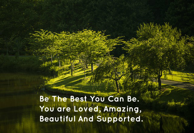 Be The Best You Can Be. You are Loved, Amazing, Beautiful And Supported ...