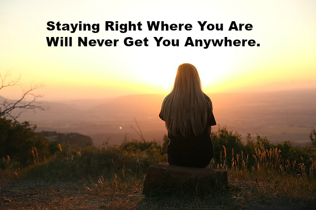 Staying Right Where You Are Will Never Get You Anywhere. - Deborah ...