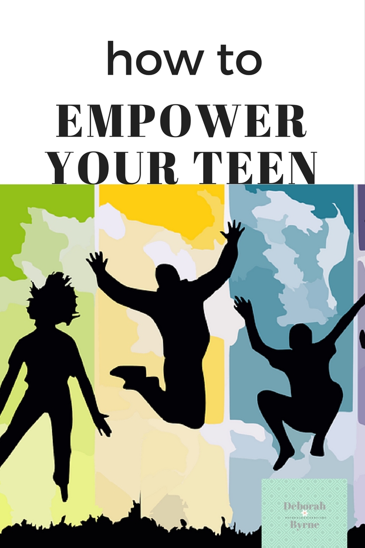 How To Help Empower Your Teen - Deborah Byrne Psychology Services