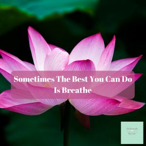 Sometimes The Best You Can Do Is Breathe - Deborah Byrne Psychology ...