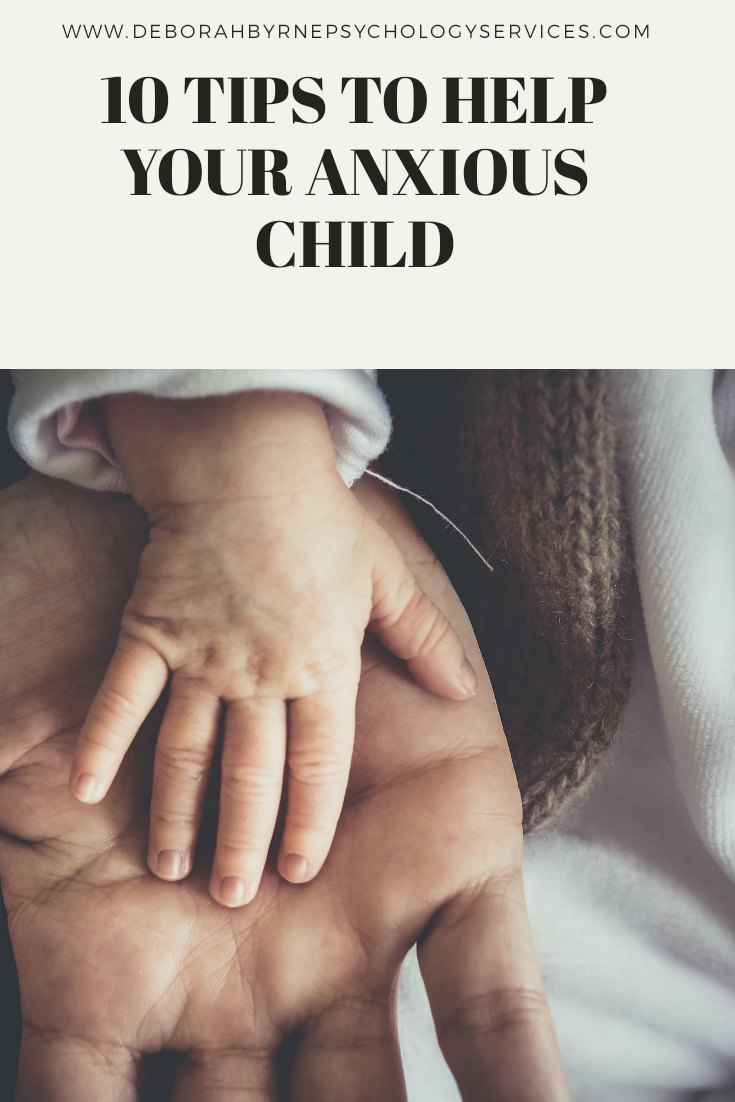 10 Tips To Help Parent Your Anxious Child. - Deborah Byrne Psychology ...