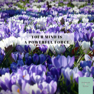 Your Mind Is A Powerful Force - Deborah Byrne Psychology Services