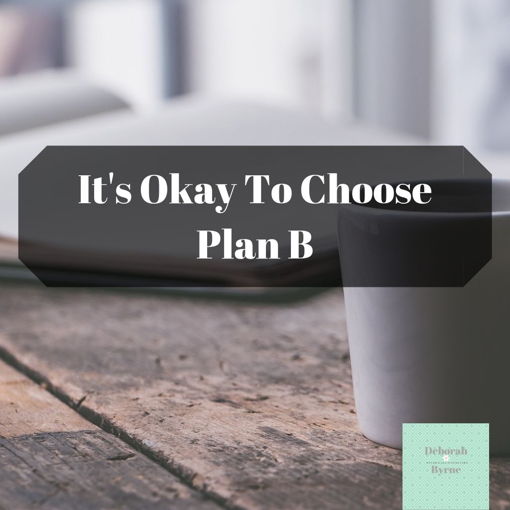 It's Okay To Choose Plan B - Deborah Byrne Psychology Services