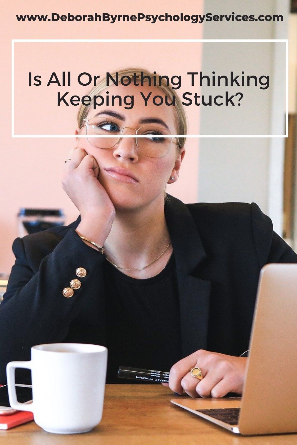 Is All Or Nothing Thinking Keeping You Stuck? - Deborah Byrne ...