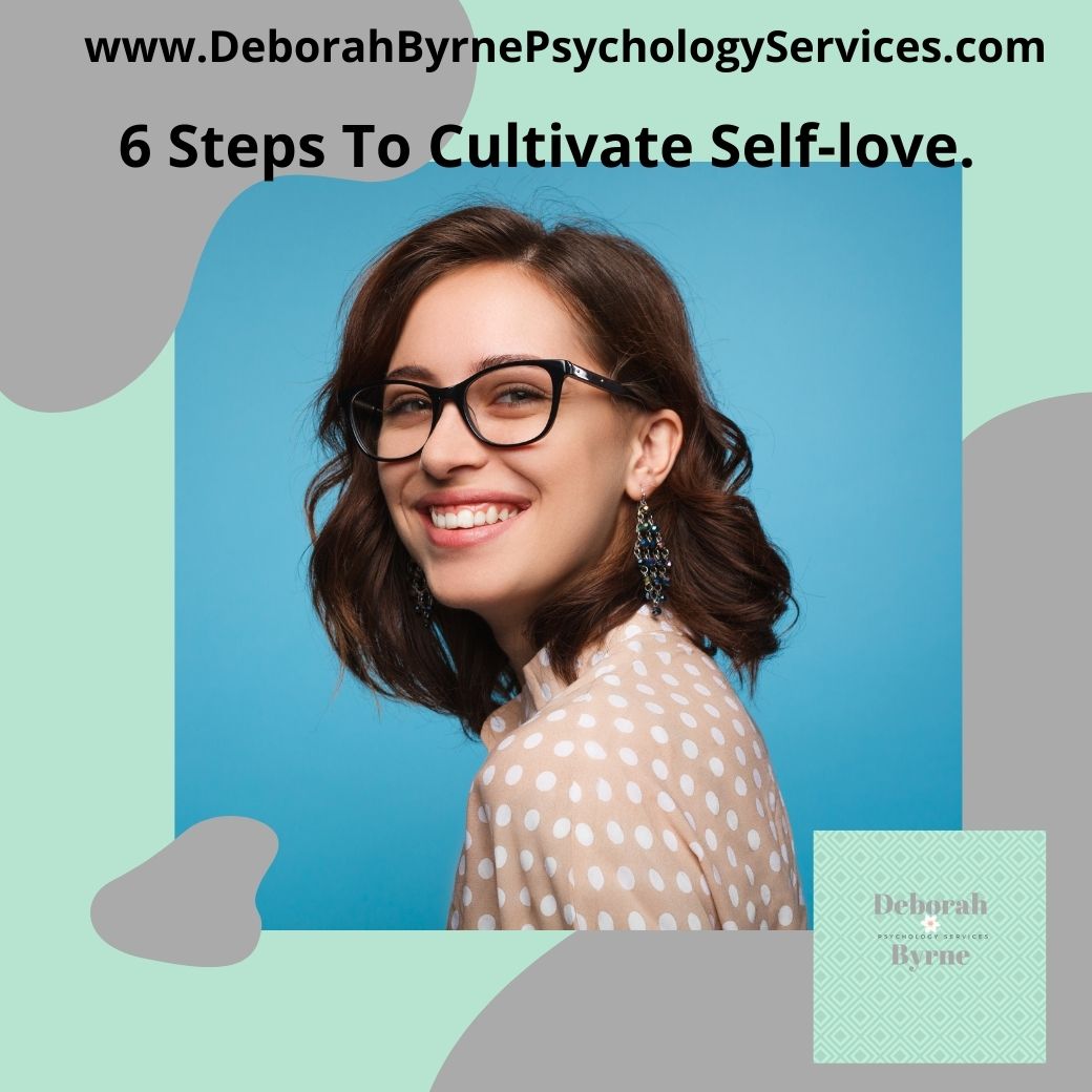 6 Steps To Cultivate Self-love. - Deborah Byrne Psychology Services